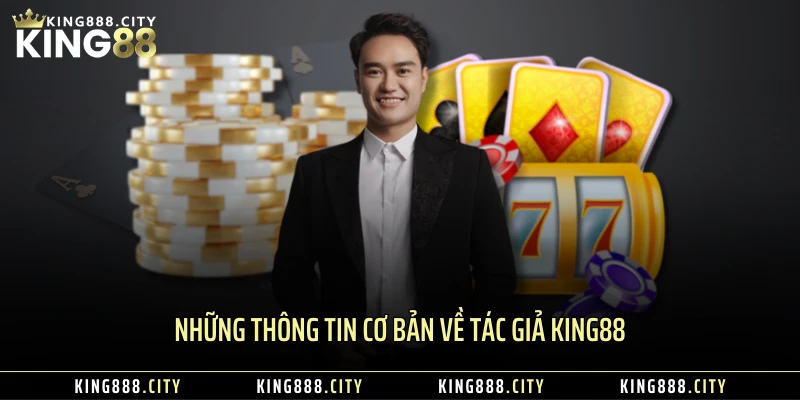 Những thông tin cơ bản về tác giả KING88