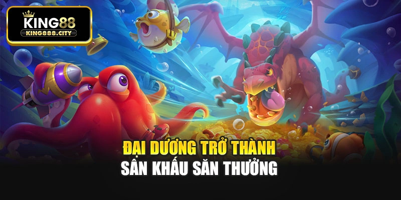 Đại dương trở thành sân khấu săn thưởng