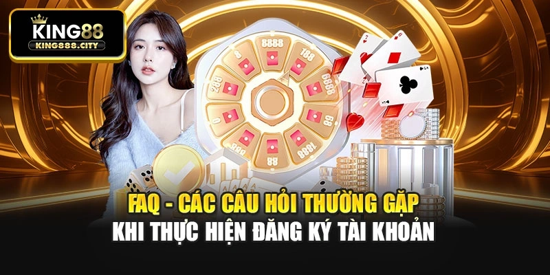 FAQ - Các câu hỏi thường gặp khi thực hiện đăng ký tài khoản