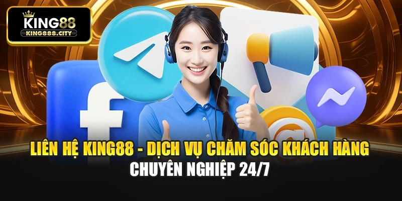 Liên hệ King88 - Dịch vụ chăm sóc khách hàng chuyên nghiệp 24/7