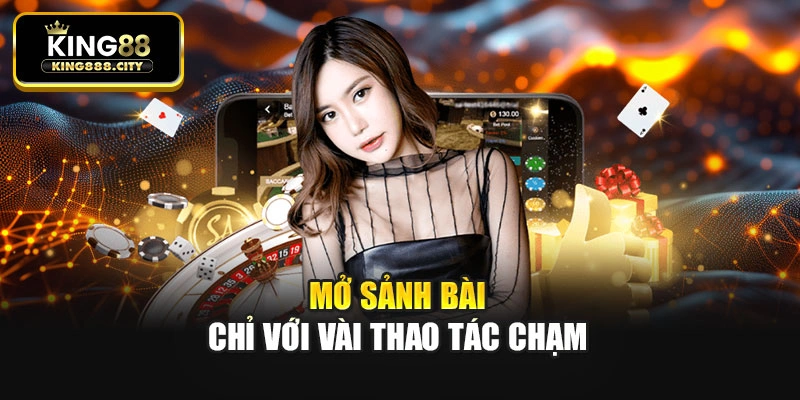 Mở sảnh bài chỉ với vài thao tác chạm