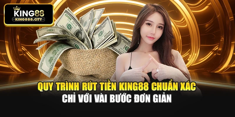 Quy trình rút tiền King88 chuẩn xác chỉ với vài bước đơn giản