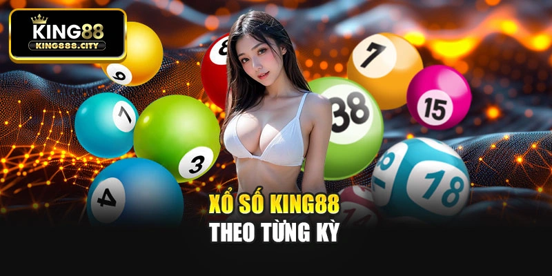 Xổ số King88 theo từng kỳ